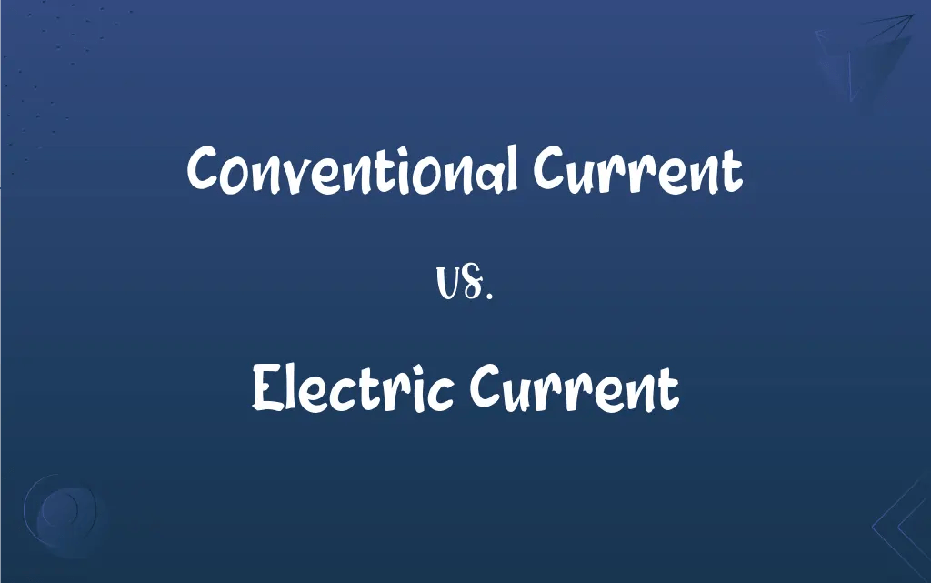 Conventional Current vs. Electric Current What’s the Difference?