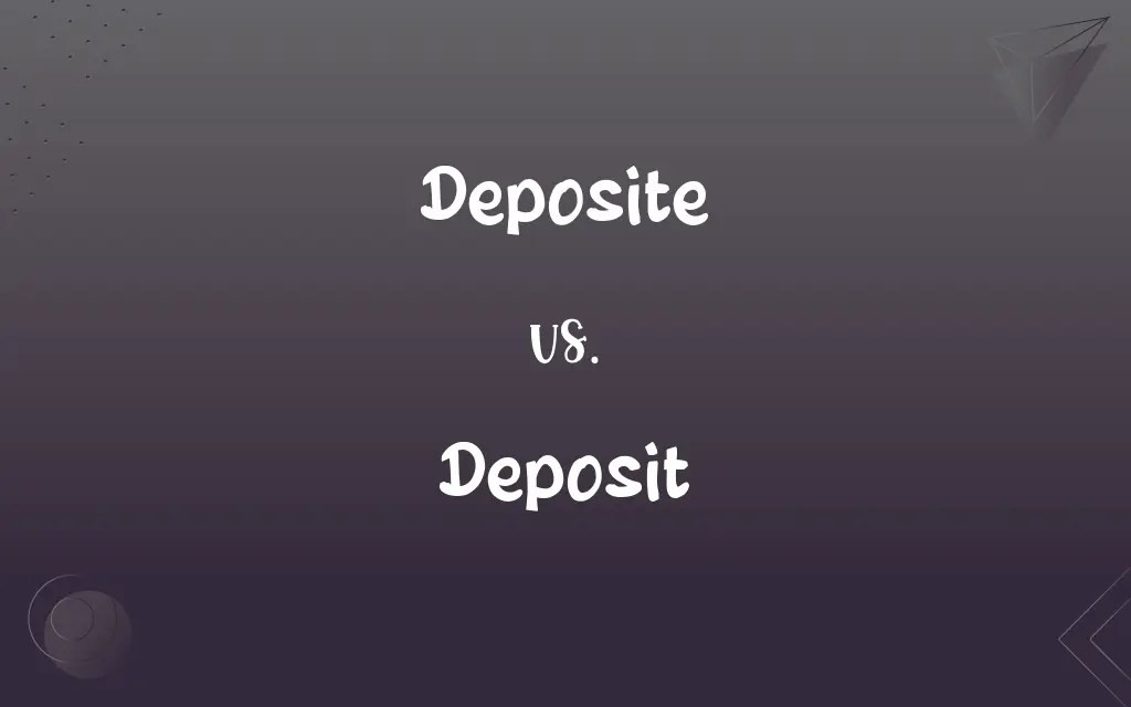 Deposite vs. Deposit What’s the Difference?