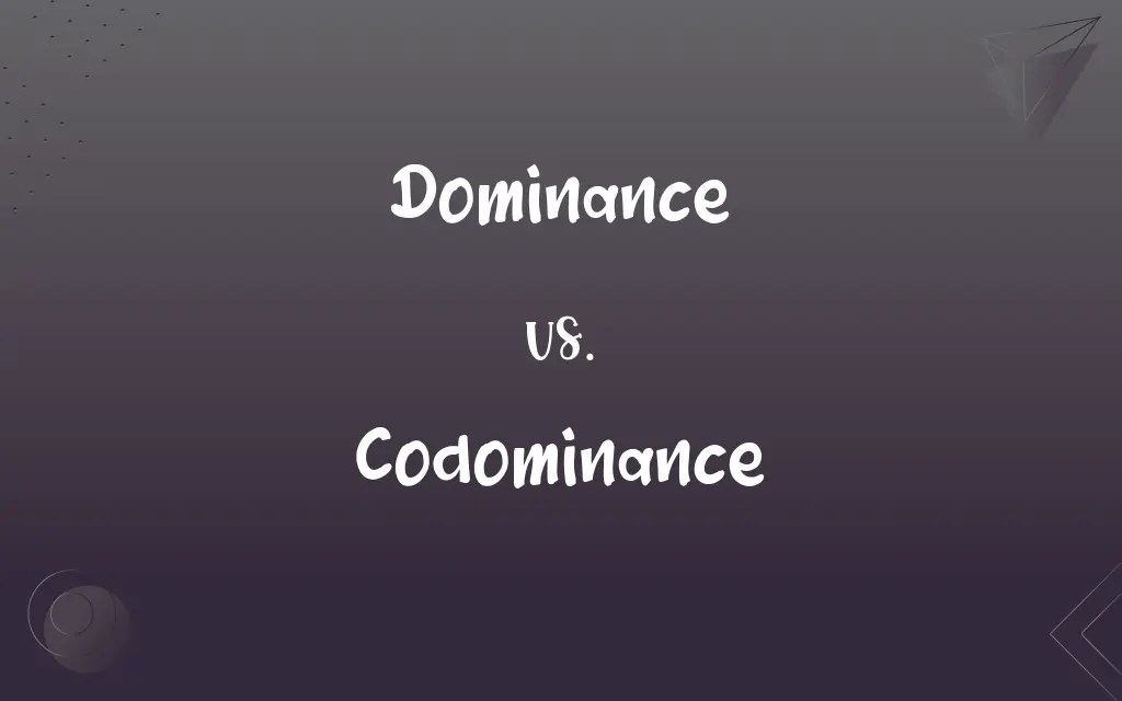 Dominance vs. Codominance What’s the Difference?