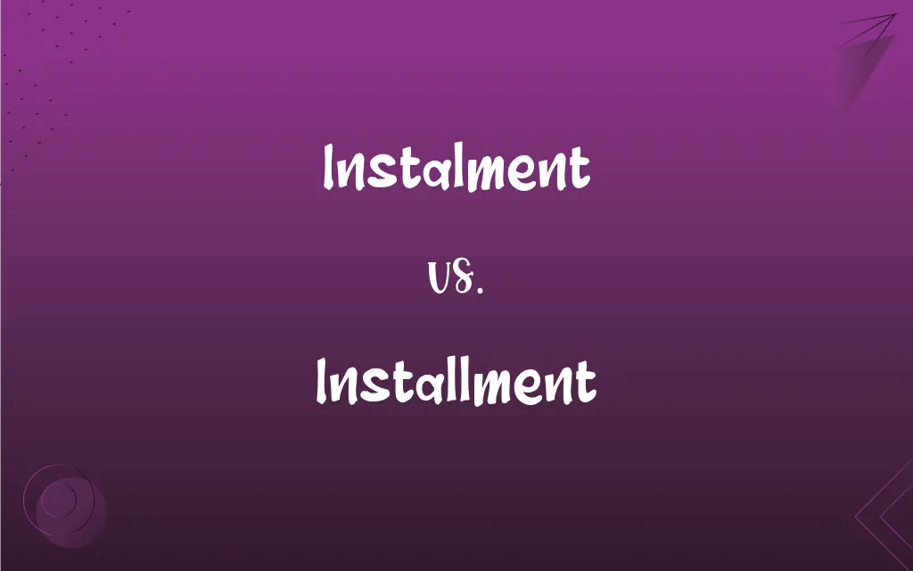Instalment vs. Installment: What’s the Difference?