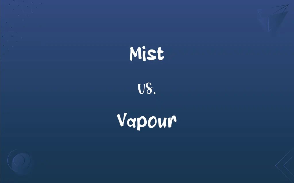 Mist vs. Vapour What’s the Difference?