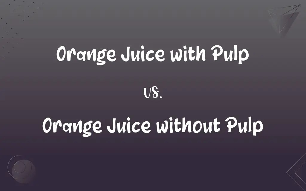 Orange Juice with Pulp vs. Orange Juice without Pulp What’s the