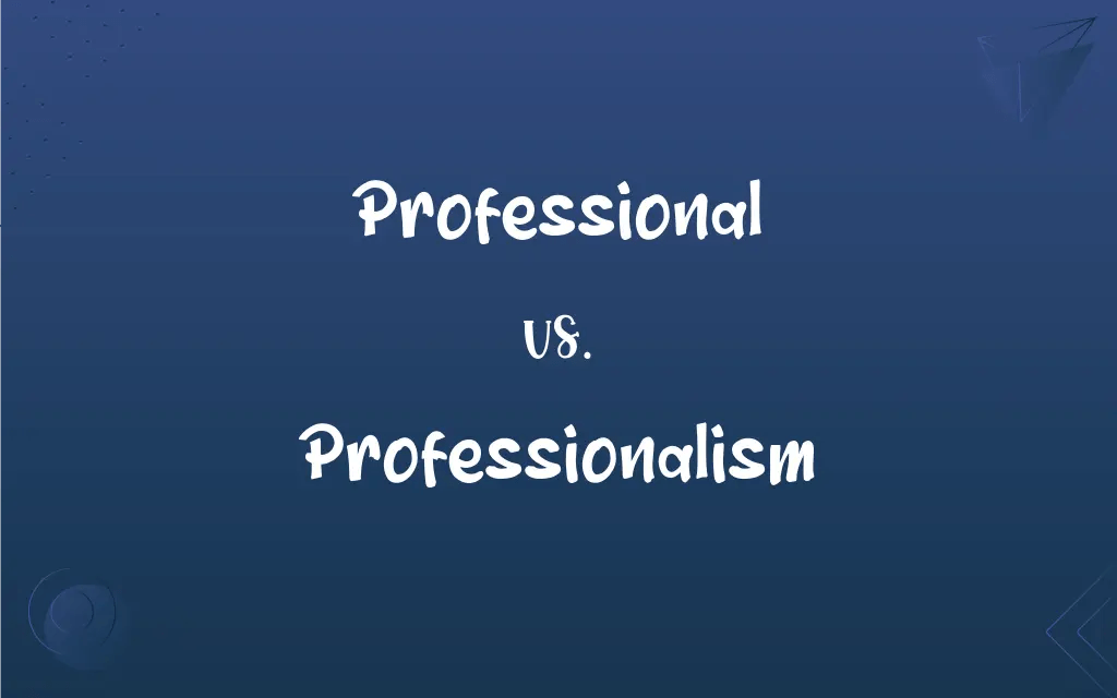 Professional vs. Professionalism What’s the Difference?