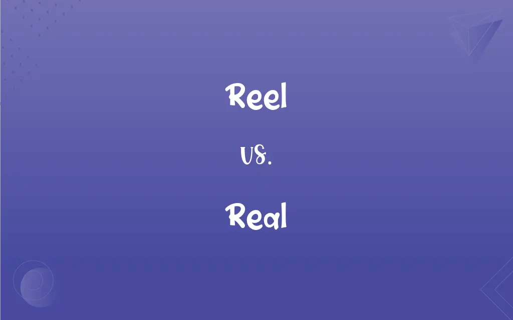 Reel vs. Real What’s the Difference?