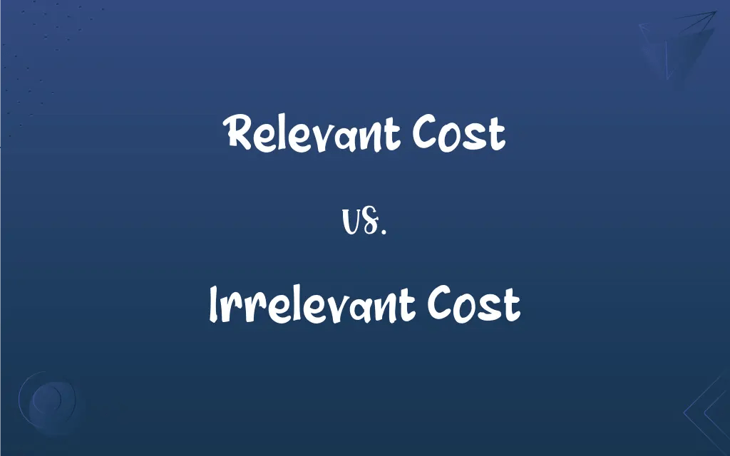 Relevant Cost vs. Irrelevant Cost What’s the Difference?