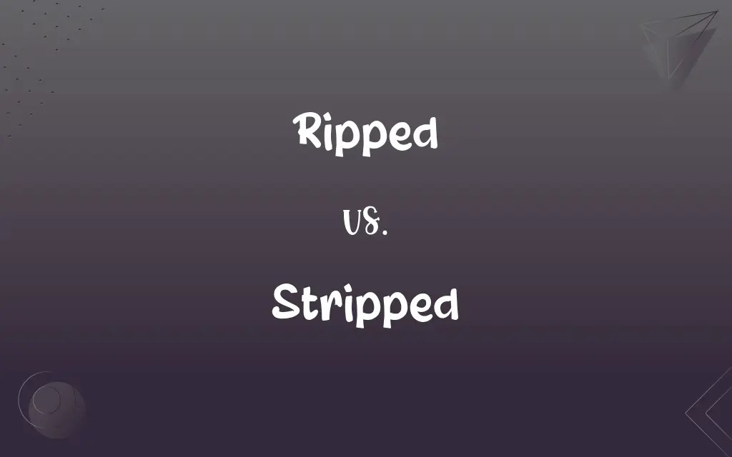 Ripped vs. Stripped What’s the Difference?