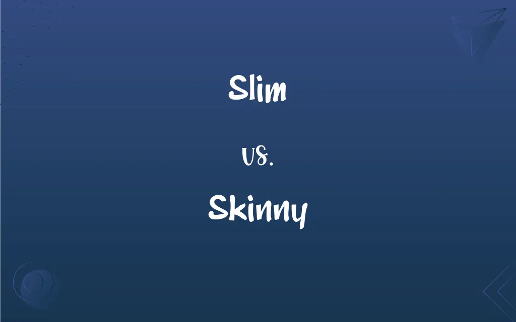 Slim vs. Skinny What’s the Difference?