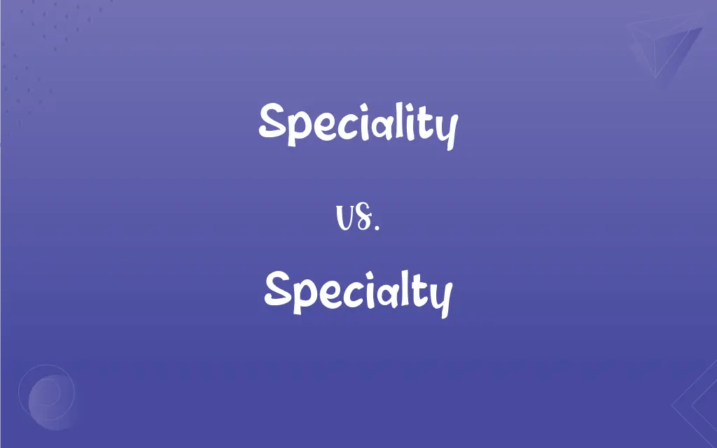 Speciality vs. Specialty What’s the Difference?