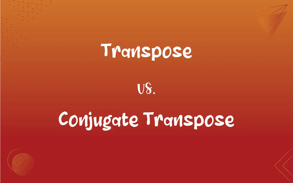 Transpose vs. Conjugate Transpose: What’s the Difference?