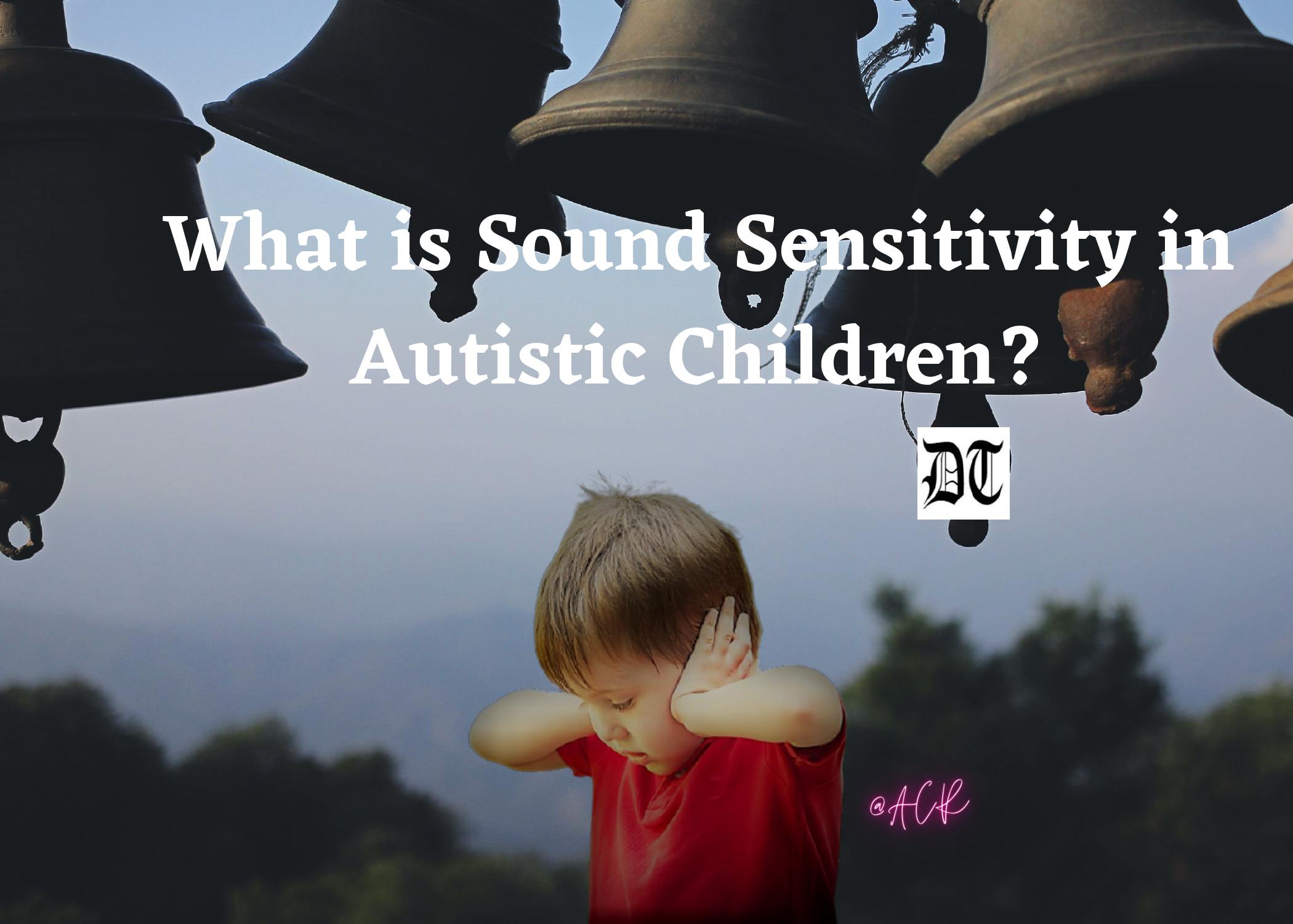 What is Sound Sensitivity in Autistic Children? Different Truths