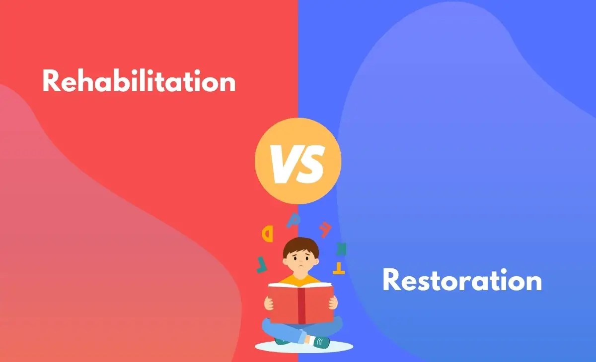 Rehabilitation vs. Restoration What's The Difference (With Table)
