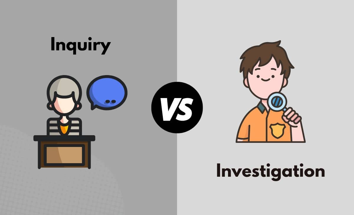Inquiry vs. Investigation What's The Difference (With Table)