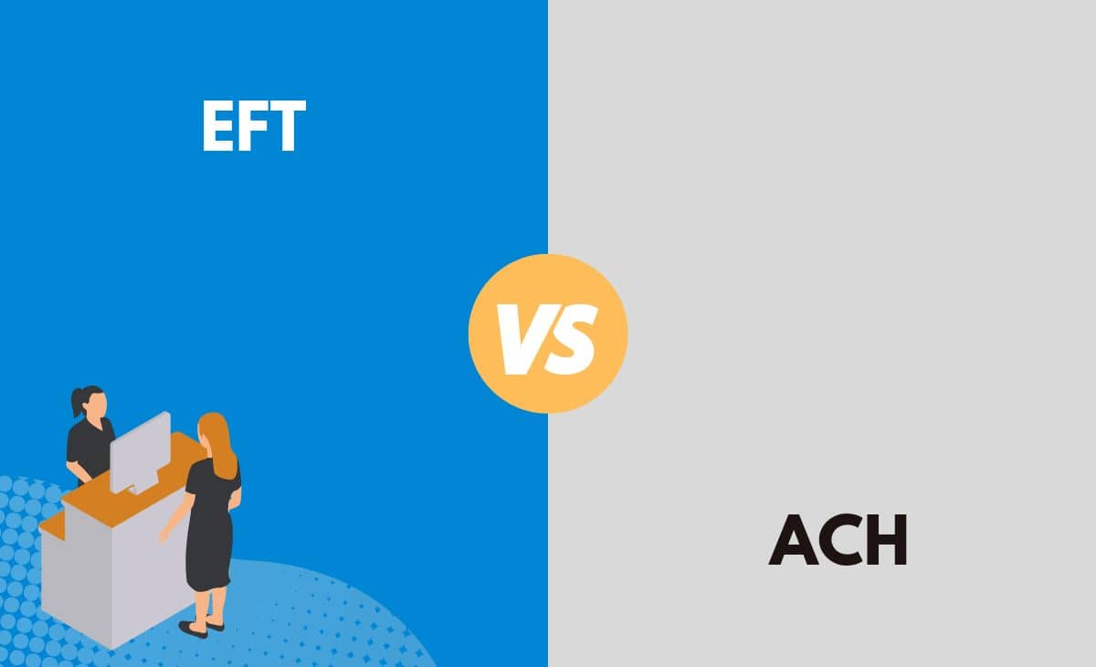 EFT vs. ACH What's The Difference (With Table)