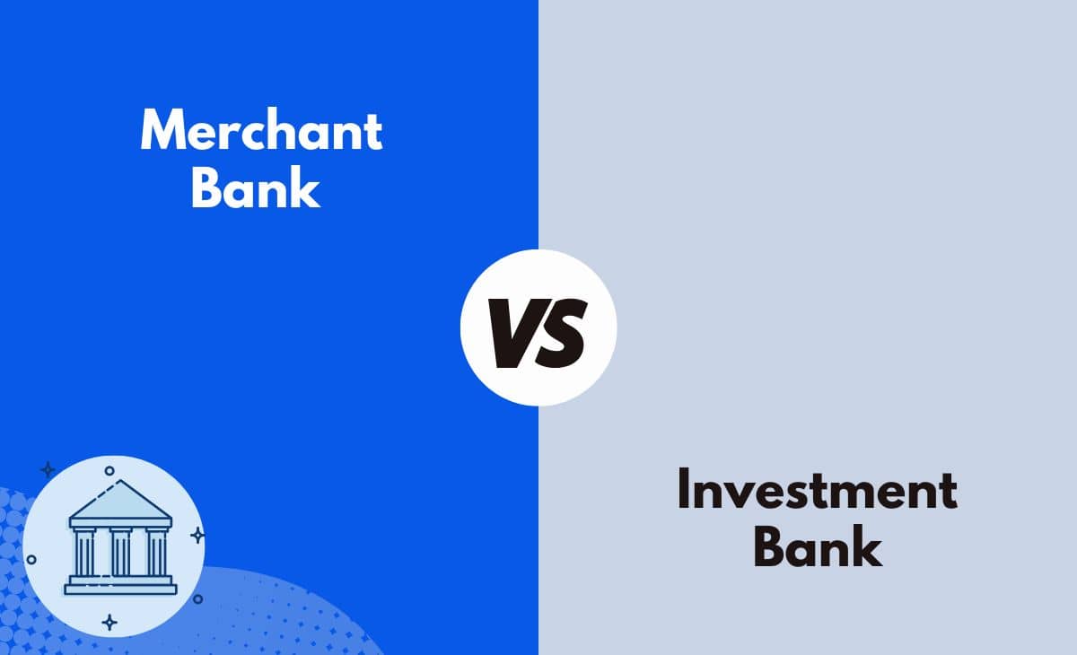 Merchant Bank vs. Investment Bank What's The Difference (With Table)