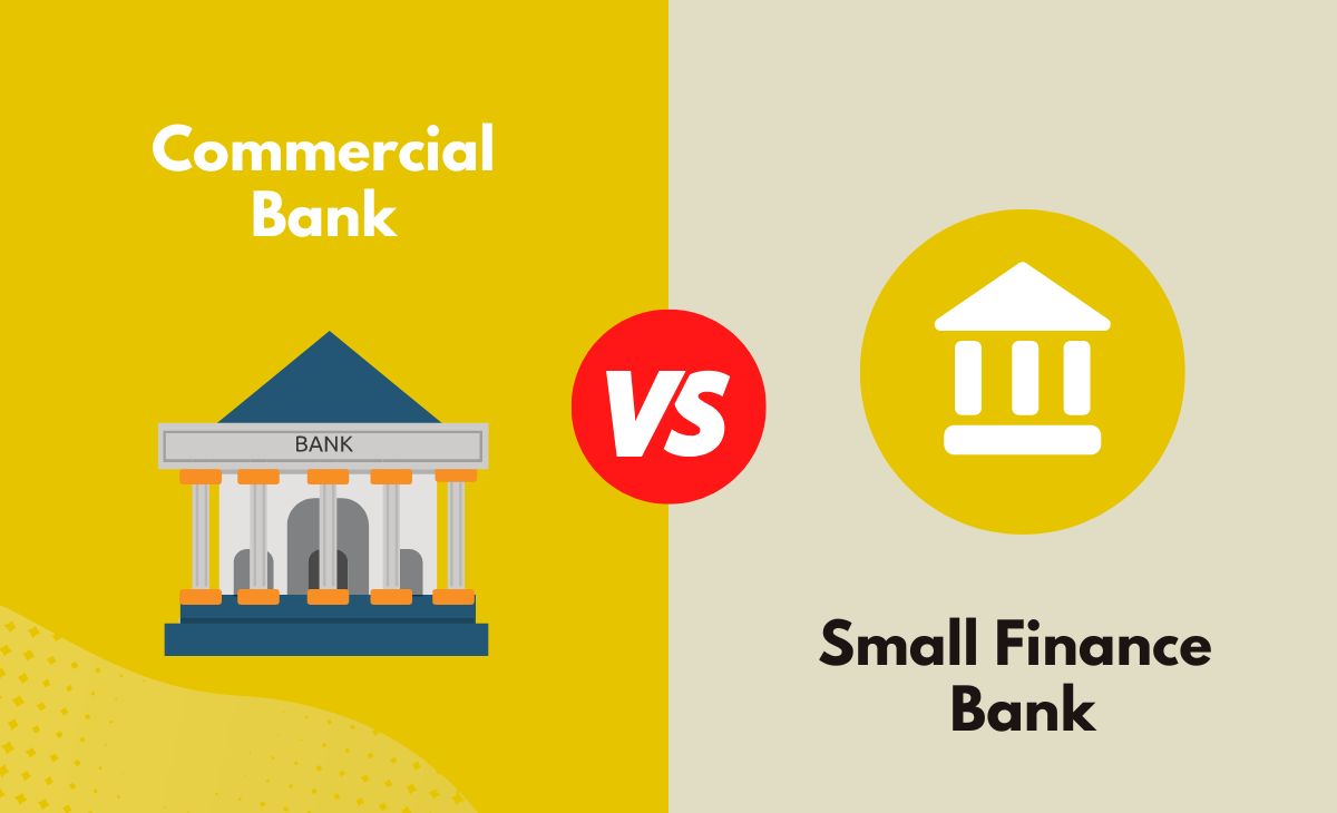 Commercial Bank vs. Small Finance Bank What's The Difference (With Table)