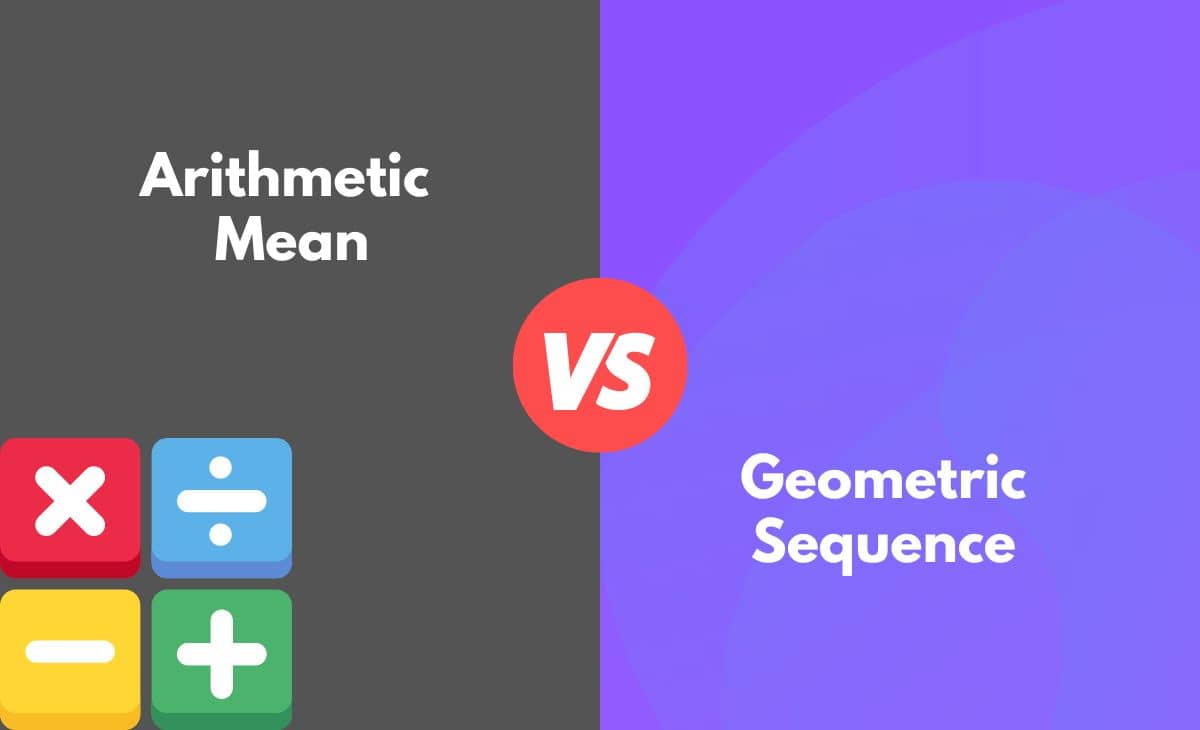 Arithmetic Mean vs. Geometric Sequence What's The Difference (With Table)
