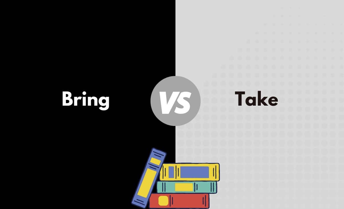 Bring vs. Take What's The Difference (With Table)