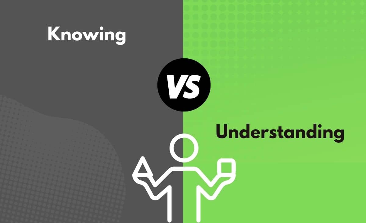 Knowing vs. Understanding What's The Difference (With Table)