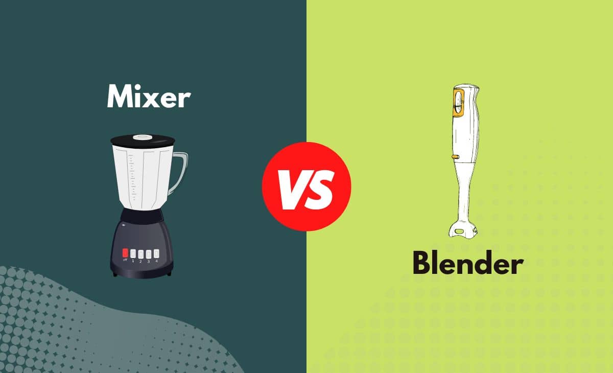 Mixer vs. Blender What's The Difference (With Table)