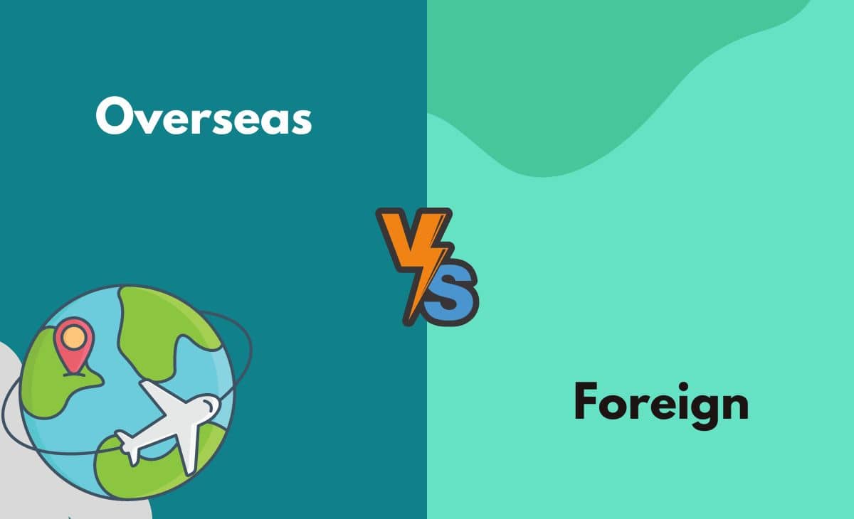 Overseas and Foreign What's The Difference (With Table)