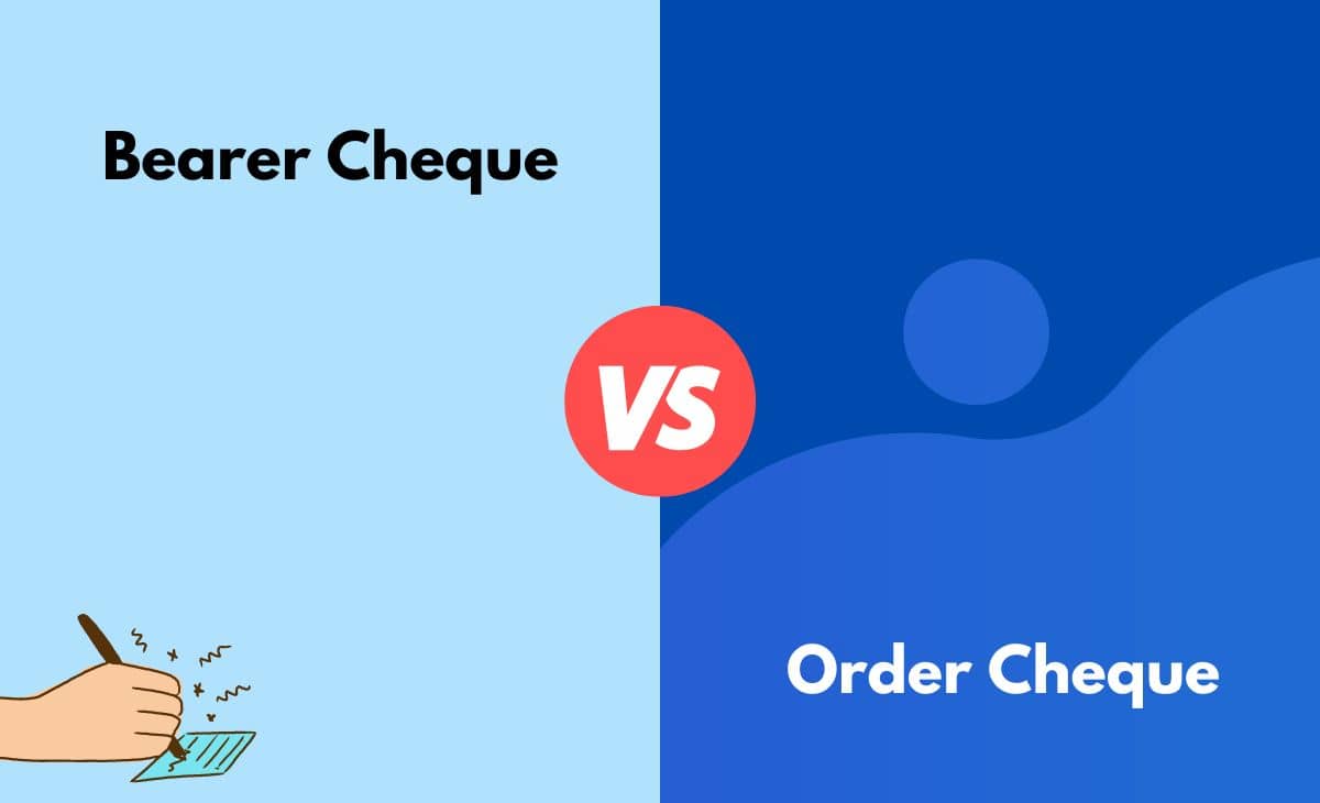 Bearer Cheque vs. Order Cheque What's the Difference (With Table)