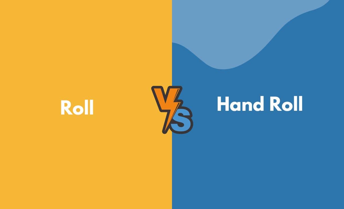 Roll vs. Hand Roll What's the Difference (With Table)