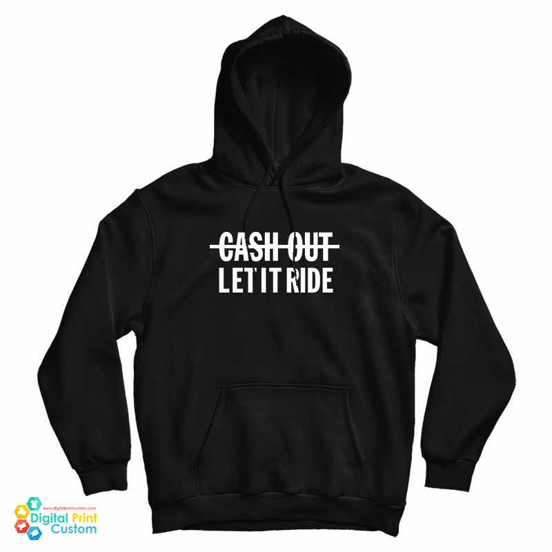 Cash Out Let It Ride Hoodie For UNISEX