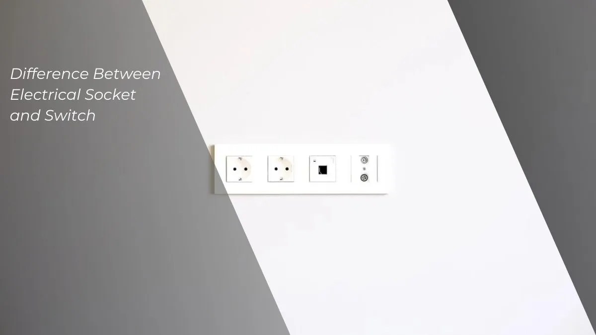 Difference Between Electrical Socket and Switch