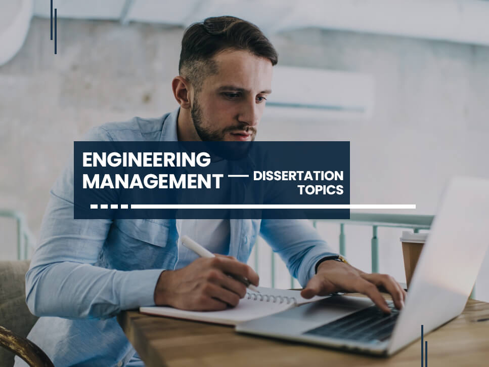 Best Engineering Management Dissertation Topics and Ideas