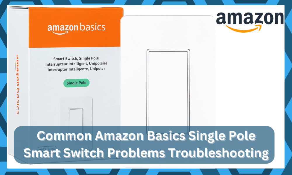 11 Common Amazon Basics Single Pole Smart Switch Problems
