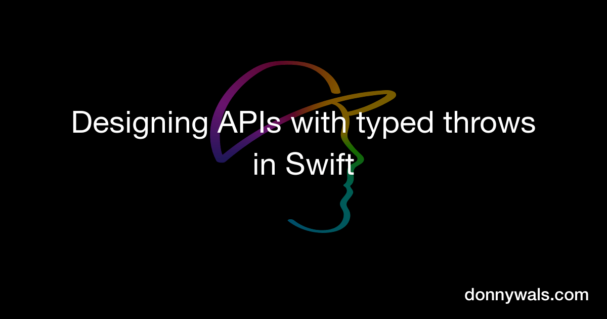 Designing APIs with typed throws in Swift Donny Wals