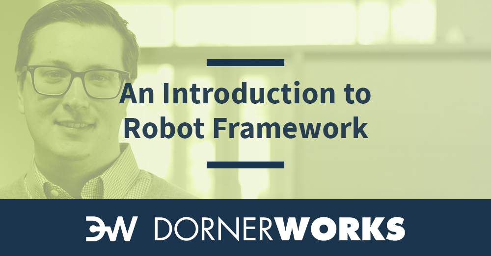 Use Robot Framework to Reduce Risk and Develop the Best Solutions