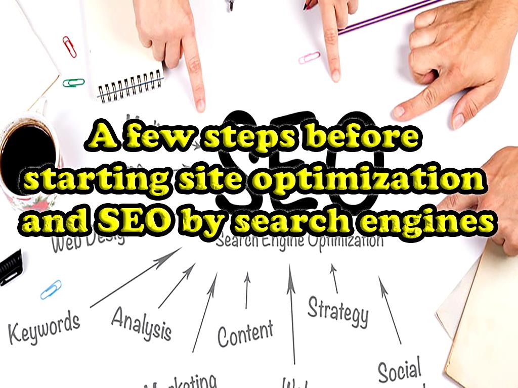 A few steps before starting site optimization and SEO by search engines