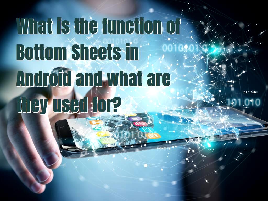 What is the function of Bottom Sheets in Android and what are they used