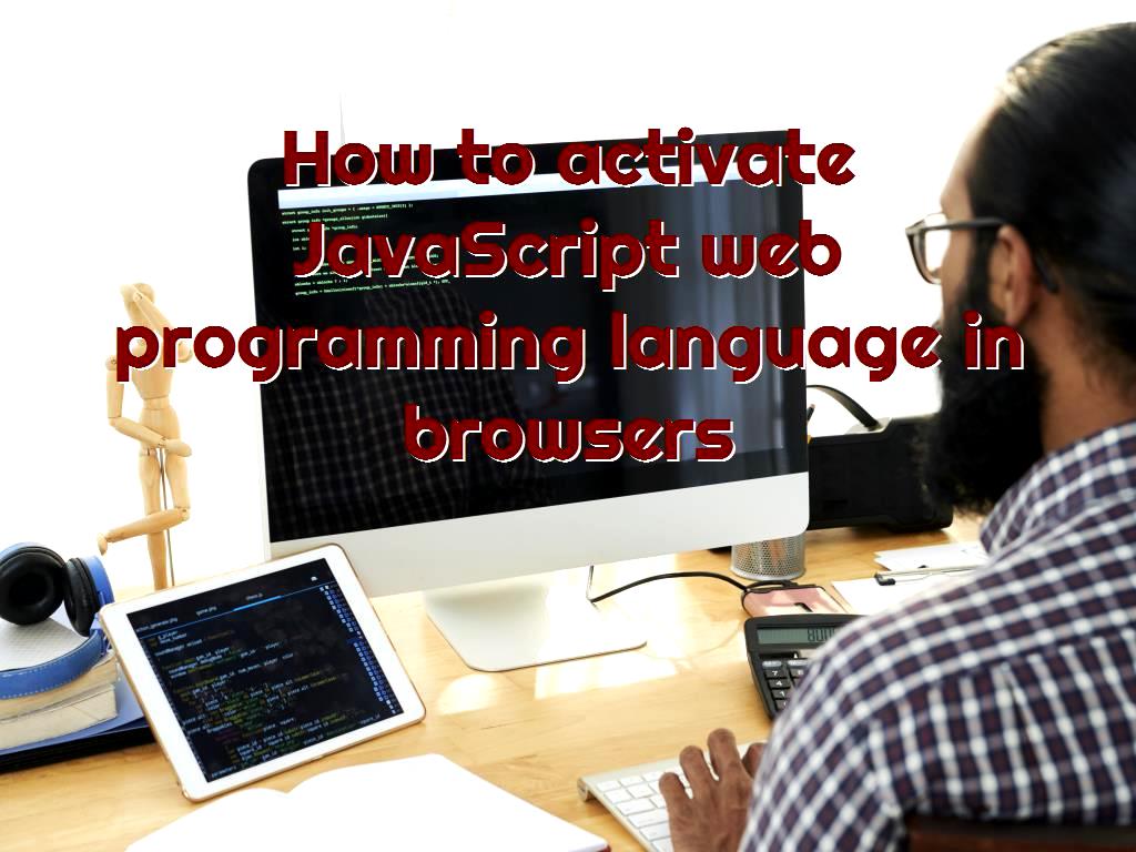 How to activate JavaScript web programming language in browsers