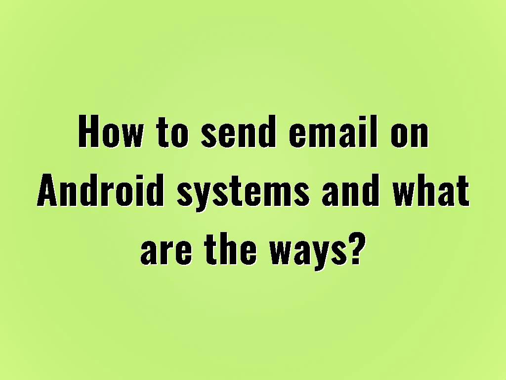How to send email on Android systems and what are the ways?