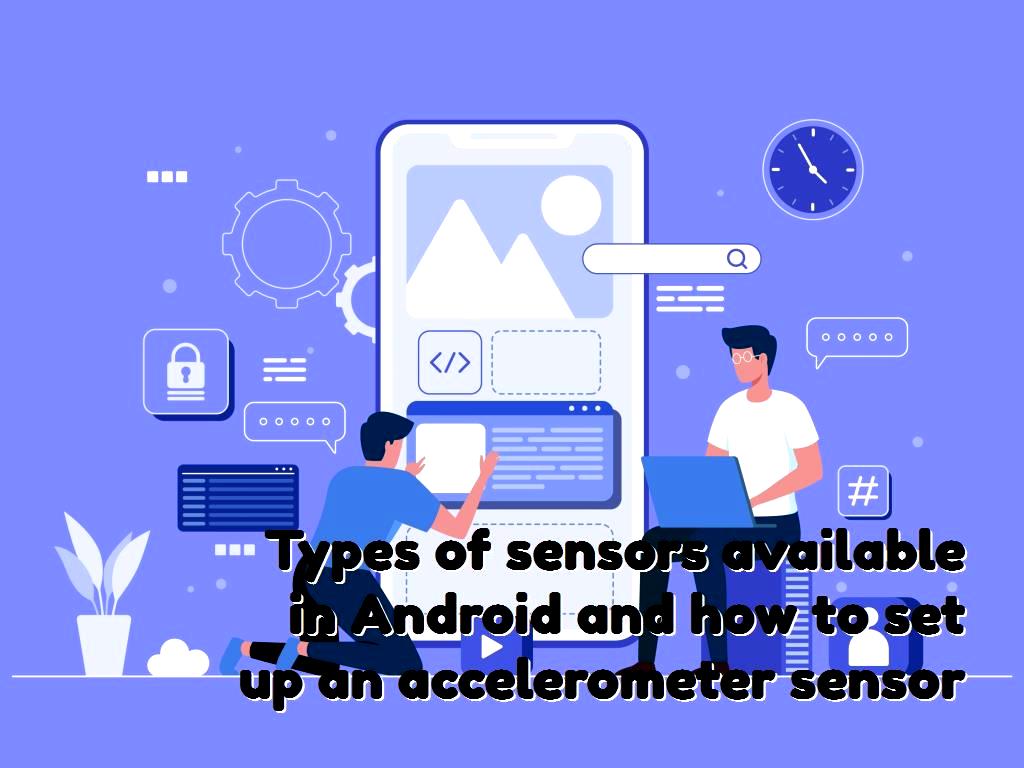 Types of sensors available in Android and how to set up an