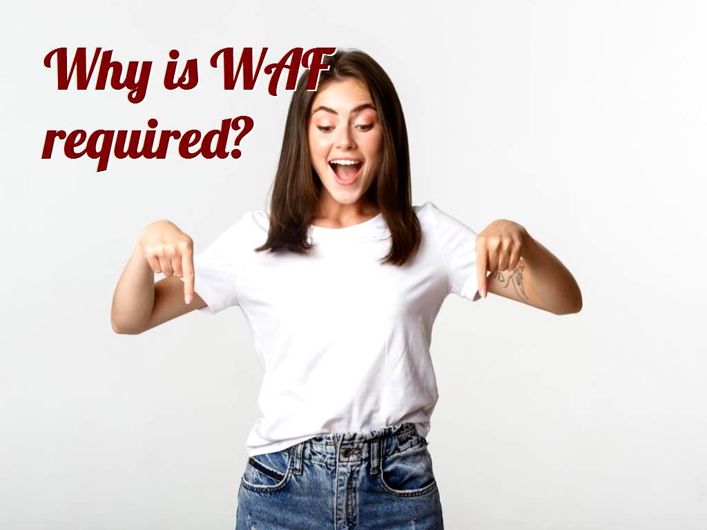 Why is WAF required?