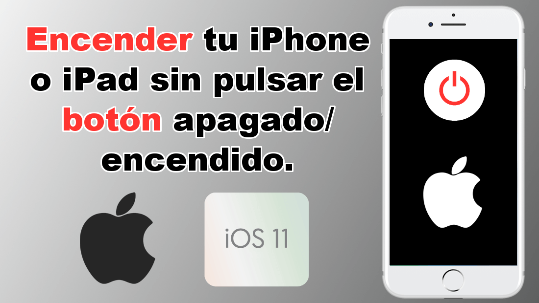 Como encender tu iPhone o iPad con iOS 11 sin pulsar el botón físico.