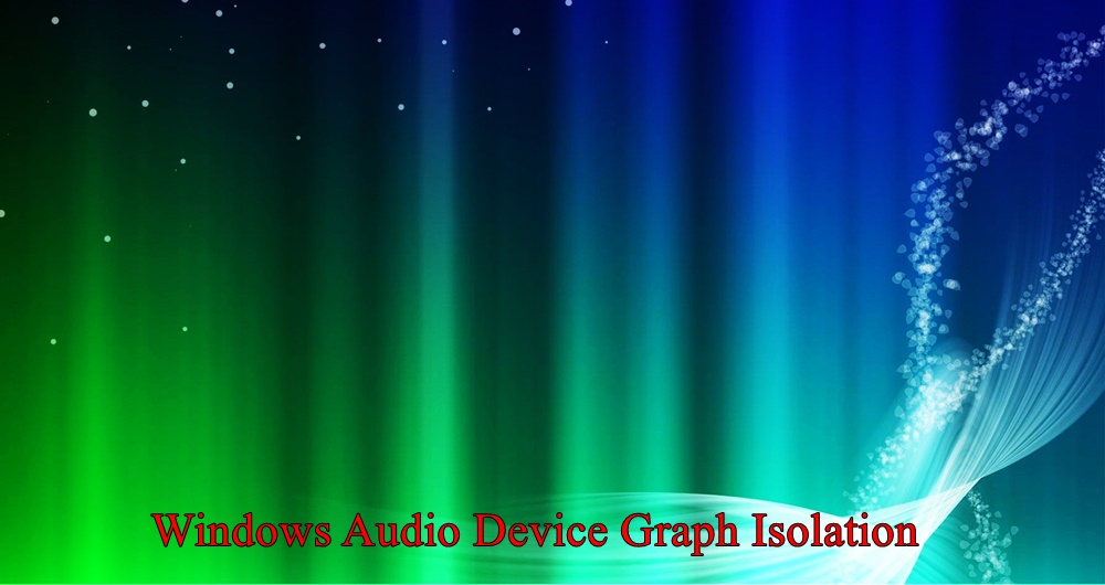 How to Solve Your Windows Audio Device Graph Isolation Error 100 Ok