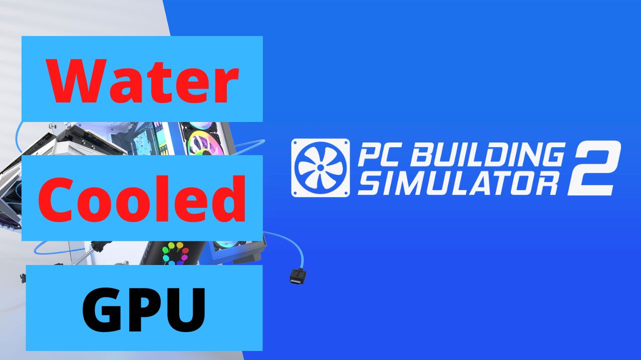 Water Cooled GPU PC Building Simulator 2 Open Beta Career DPS Computing