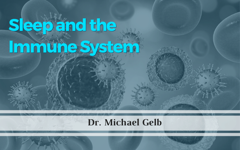 Sleep and the Immune System Dr. Michael Gelb