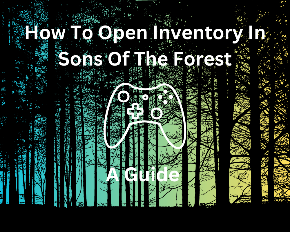 How To Open Inventory In Sons Of The Forest A Guide