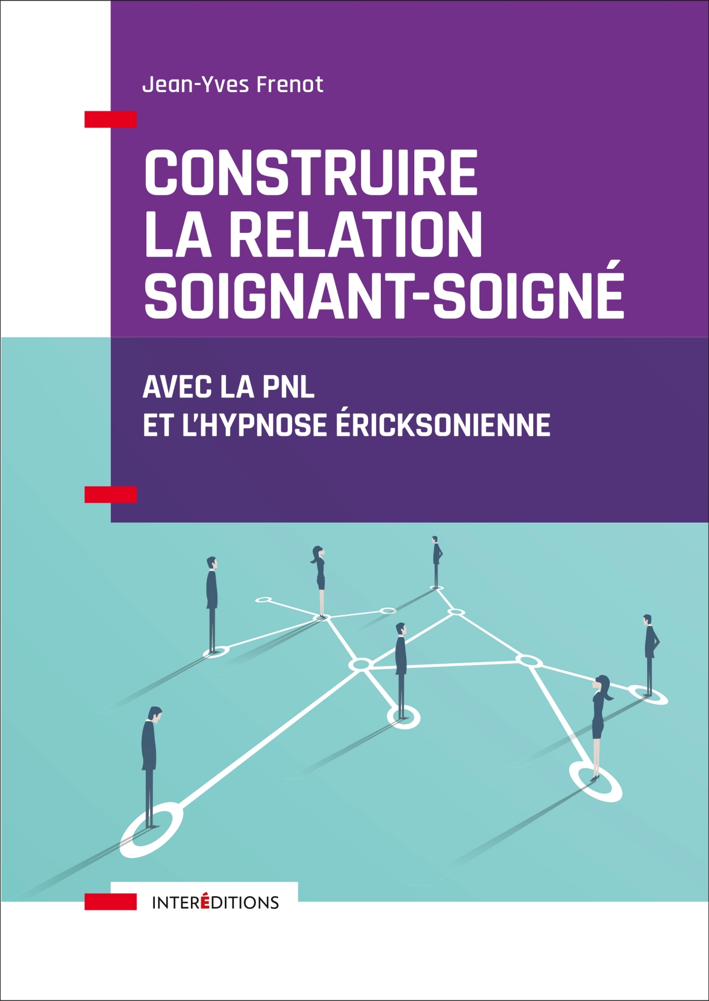 Construire la relation soignant-soigné - Avec la PNL et l&rsquo;hypnose - Livre  et ebook Accompagnement et coaching de Jean-Yves Frenot - Dunod