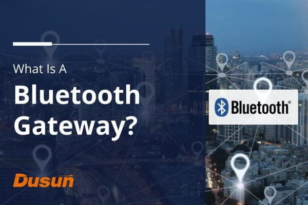 What Is A Bluetooth Gateway? | Dusun IoT