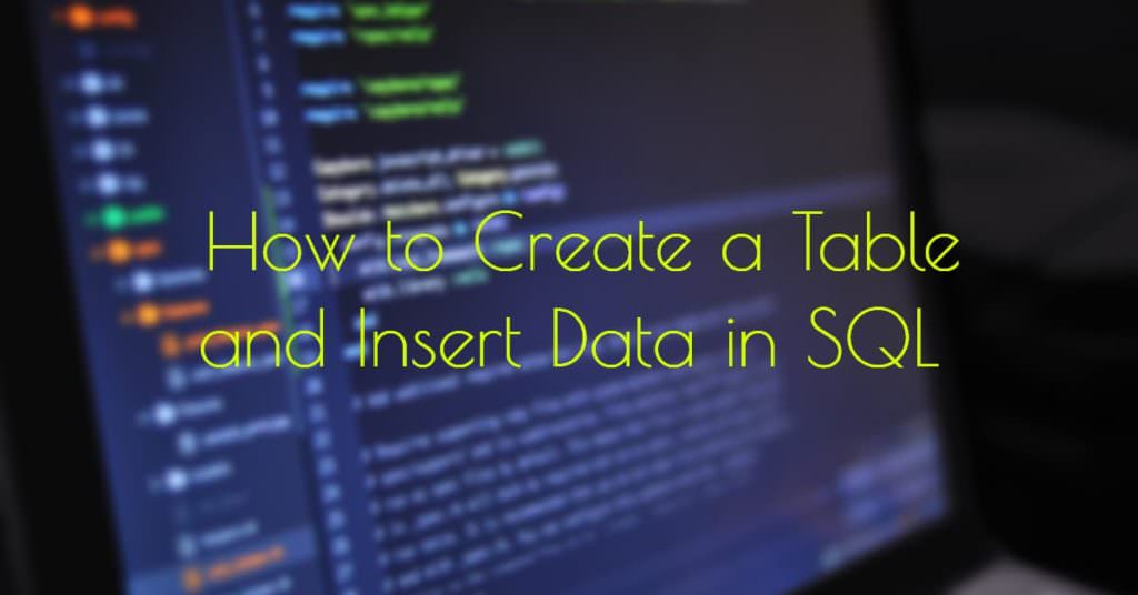 Learn to write SQL Query to create a table and insert data