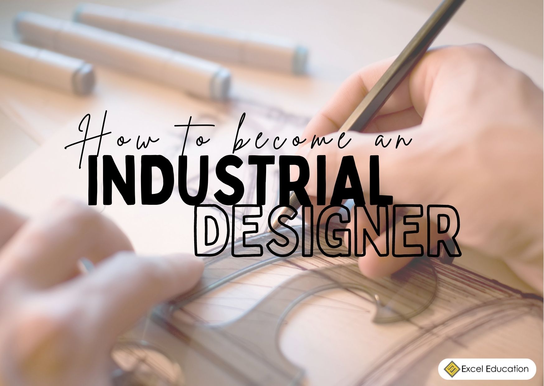 How to An Industrial Designer in Malaysia Excel Education