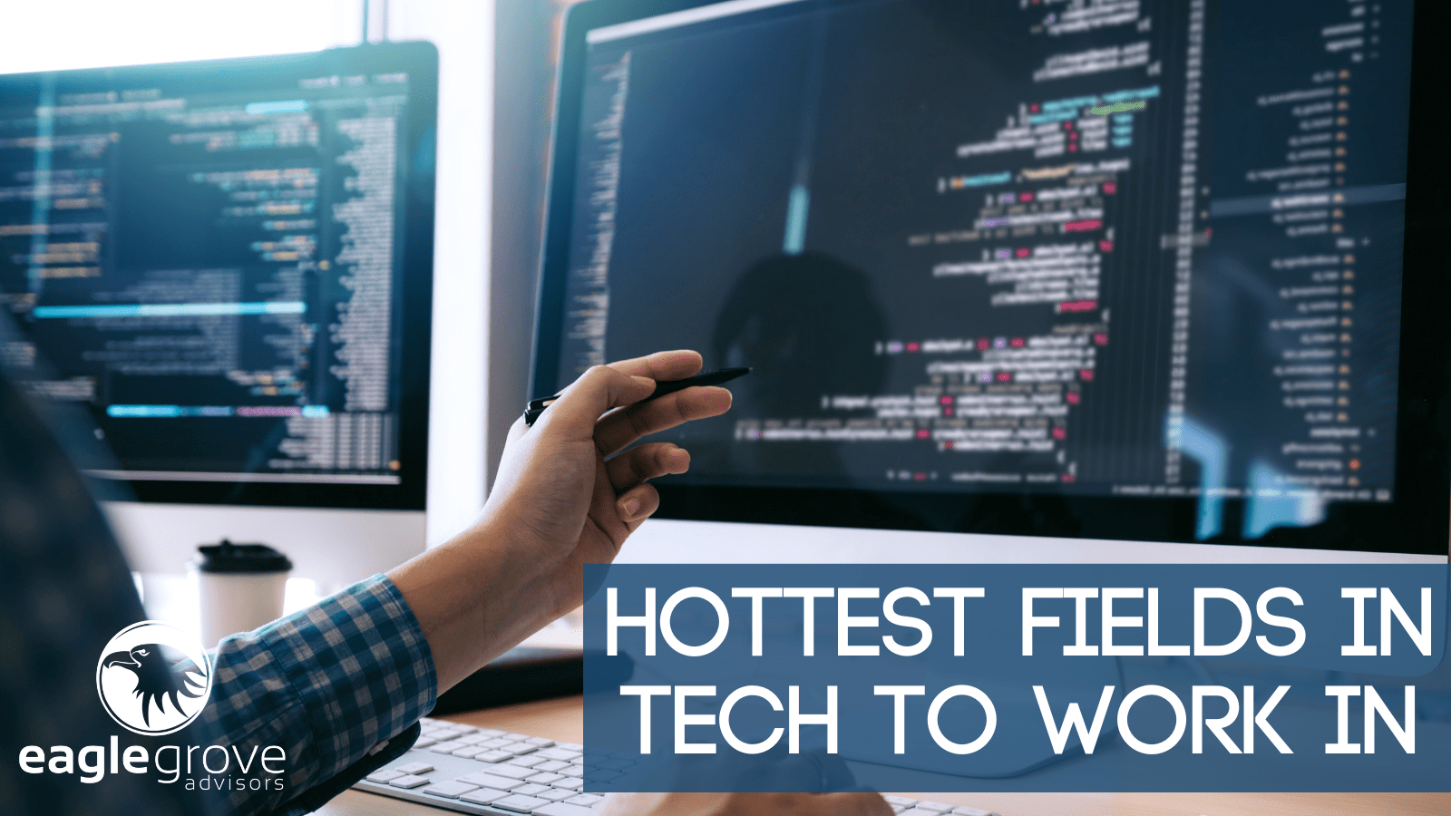 Hottest Fields In Tech To Work In Eagle Grove Advisors