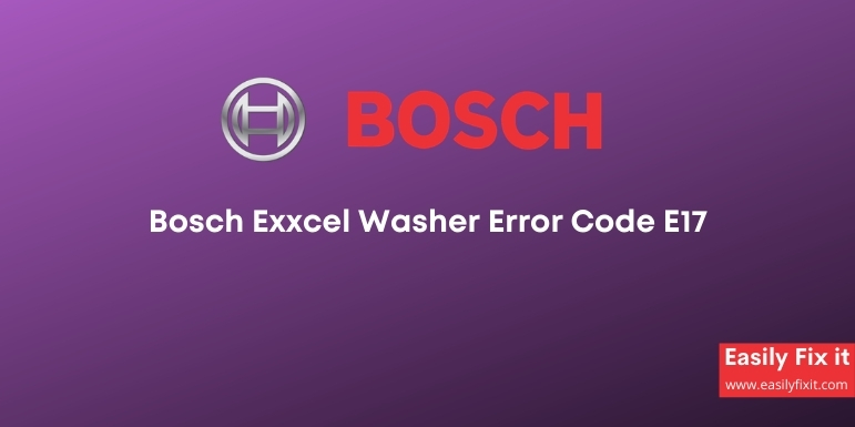 Bosch Exxcel Washer Error Code E17 Causes Effective Solution