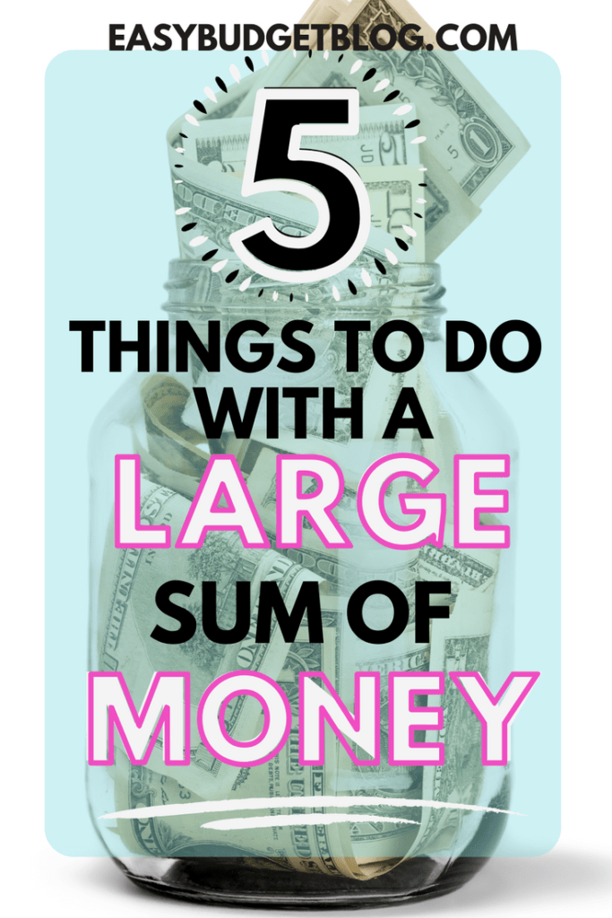 5 Things To Do First When You Get a Large Sum of Money Easy Budget